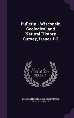 Bulletin - Wisconsin Geological and Natural History Survey, Issues 1-3 on Hardback