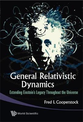 General Relativistic Dynamics: Extending Einstein's Legacy Throughout The Universe by Fred Isaac Cooperstock image