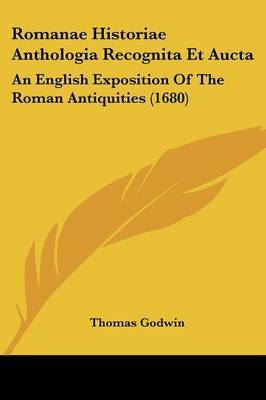 Romanae Historiae Anthologia Recognita Et Aucta: An English Exposition Of The Roman Antiquities (1680) by Thomas Godwin image