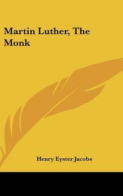 Martin Luther, the Monk by Henry Eyster Jacobs image