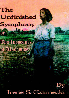 The Unfinished Symphony or the Innocents of Wadowice by Irene, S. Czarnecki image