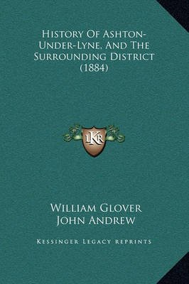 History of Ashton-Under-Lyne, and the Surrounding District (1884) on Hardback by William Glover