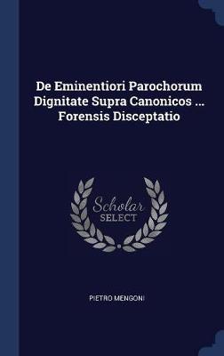 de Eminentiori Parochorum Dignitate Supra Canonicos ... Forensis Disceptatio by Pietro Mengoni image