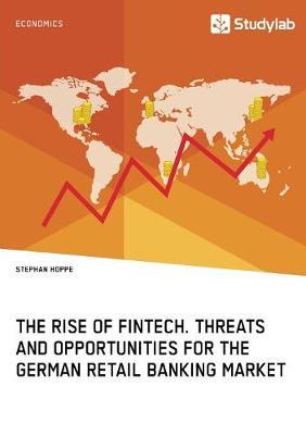 The Rise of Fintech. Threats and Opportunities for the German Retail Banking Market by Stephan Hoppe image