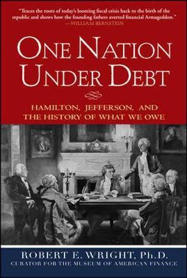 One Nation Under Debt: Hamilton, Jefferson, and the History of What We Owe by Robert E Wright image
