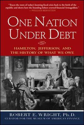 One Nation Under Debt: Hamilton, Jefferson, and the History of What We Owe on Hardback by Robert Wright