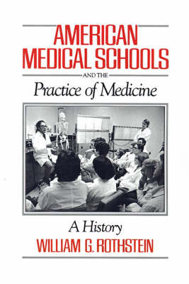 American Medical Schools and the Practice of Medicine on Hardback by William G Rothstein