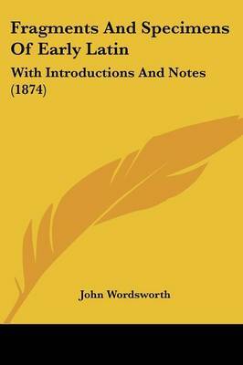 Fragments And Specimens Of Early Latin: With Introductions And Notes (1874) by John Wordsworth image