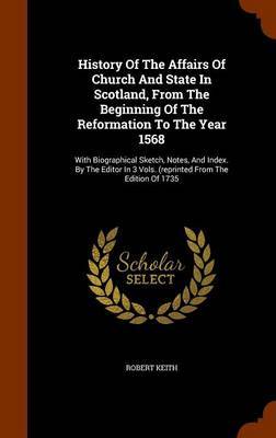 History of the Affairs of Church and State in Scotland, from the Beginning of the Reformation to the Year 1568 image