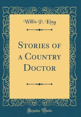 Stories of a Country Doctor (Classic Reprint) by Willis P King image