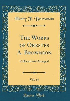 The Works of Orestes A. Brownson, Vol. 14 by Henry F. Brownson image