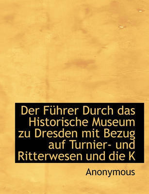 Der F Hrer Durch Das Historische Museum Zu Dresden Mit Bezug Auf Turnier- Und Ritterwesen Und Die K by * Anonymous image