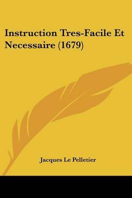 Instruction Tres-Facile Et Necessaire (1679) on Paperback by Jacques Le Pelletier