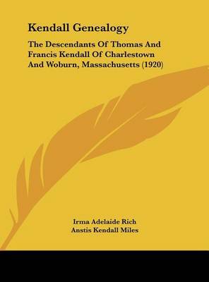 Kendall Genealogy: The Descendants of Thomas and Francis Kendall of Charlestown and Woburn, Massachusetts (1920) by Irma Adelaide Rich image