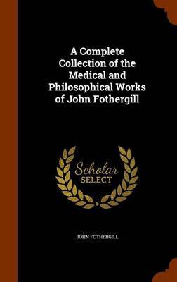 A Complete Collection of the Medical and Philosophical Works of John Fothergill image