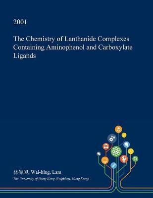 The Chemistry of Lanthanide Complexes Containing Aminophenol and Carboxylate Ligands by Wai-Hing Lam image