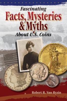 Fascinating Facts, Myths and Mysteries About U.S. Coins by Robert R.van Ryzin image