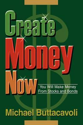 Create Money Now: You Will Make Money from Stocks and Bonds by Michael Buttacavoli image