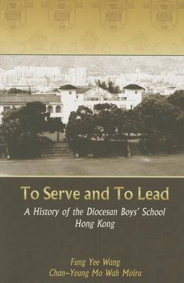 To Serve and to Lead - A History of the Diocesan Boys' School Hong Kong by Yee Wang Fung image