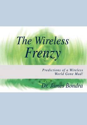 The Wireless Frenzy: Predictions of a Wireless World Gone Mad! by James Bondra image