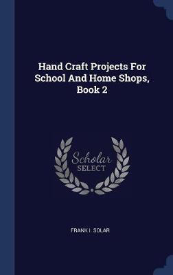 Hand Craft Projects for School and Home Shops, Book 2 on Hardback by Frank I Solar