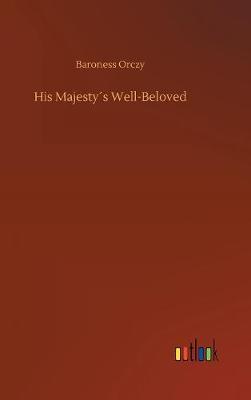 His Majesty s Well-Beloved by Baroness Orczy image