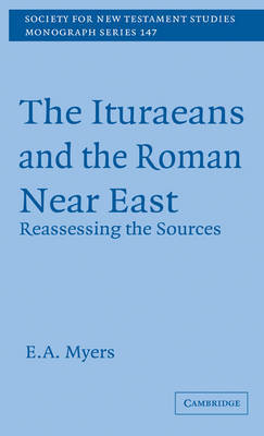 The Ituraeans and the Roman Near East: Reassessing the Sources on Hardback by E.A. Myers