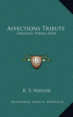 Affections Tribute: Original Poems (1874) by R. S. Naylor image