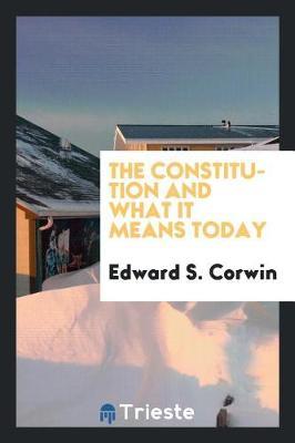 The Constitution and What It Means Today by Edward S Corwin image