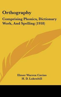 Orthography: Comprising Phonics, Dictionary Work, and Spelling (1918) on Hardback by Elmer Warren Cavins