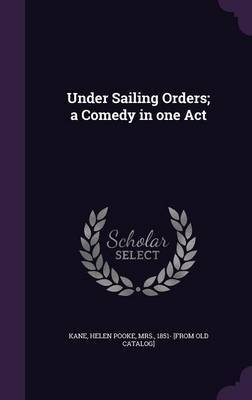 Under Sailing Orders; A Comedy in One Act on Hardback