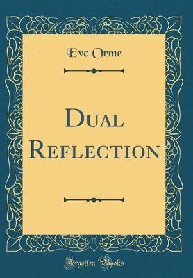 Dual Reflection (Classic Reprint) by Eve Orme image