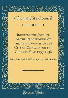 Index to the Journal of the Proceedings of the City Council of the City of Chicago for the Council Year 1937-1938 by Chicago City Council image