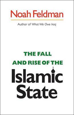 The Fall and Rise of the Islamic State on Hardback by Noah Feldman