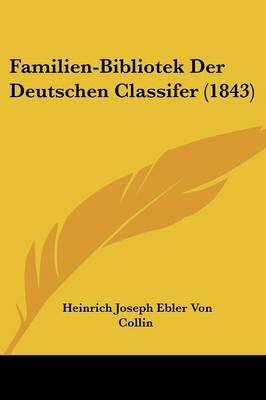 Familien-Bibliotek Der Deutschen Classifer (1843) on Paperback by Heinrich Joseph Ebler Von Collin