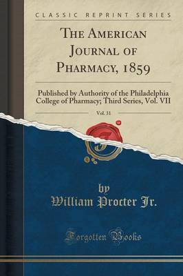 The American Journal of Pharmacy, 1859, Vol. 31 by William Procter Jr