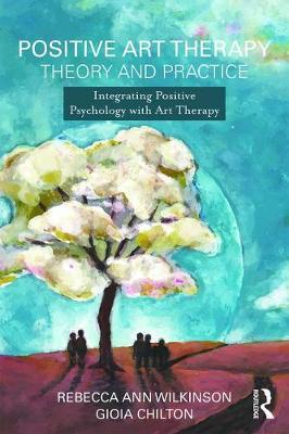 Positive Art Therapy Theory and Practice by Rebecca Ann Wilkinson image