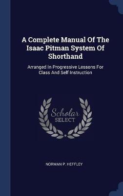 A Complete Manual of the Isaac Pitman System of Shorthand by Norman P Heffley image