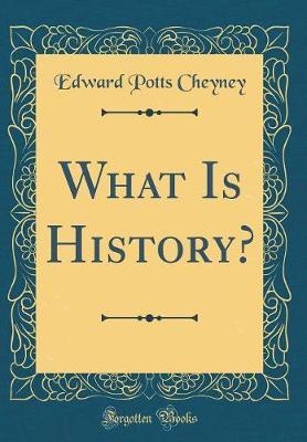 What Is History? (Classic Reprint) by Edward Potts Cheyney image