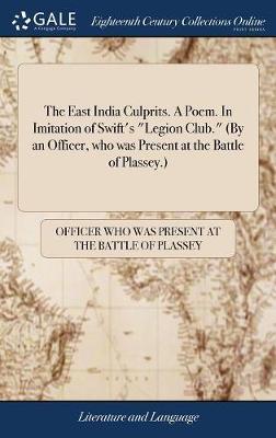 The East India Culprits. a Poem. in Imitation of Swift's Legion Club. (by an Officer, Who Was Present at the Battle of Plassey.) by Officer Who Was Present at the Battle of image