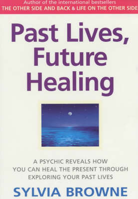 Past Lives, Future Healing: A Psychic Reveals How You Can Heal the Present Through Exploring Your Past Lives by Sylvia Browne image