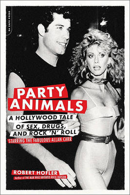 Party Animals: A Hollywood Tale of Sex, Drugs, and Rock 'n' Roll Starring the Fabulous Allan Carr by Robert Hofler image