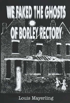 We Faked the Ghosts of Borley Rectory by Louis Mayerling image