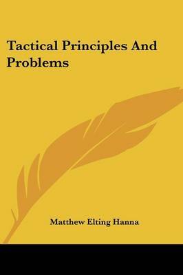 Tactical Principles and Problems on Paperback by Matthew Elting Hanna