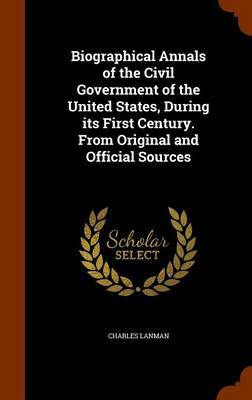 Biographical Annals of the Civil Government of the United States, During Its First Century. from Original and Official Sources by Charles Lanman image