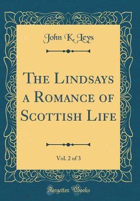 The Lindsays a Romance of Scottish Life, Vol. 2 of 3 (Classic Reprint) by John K Leys image