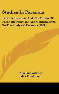 Studies in Paranoia: Periodic Paranoia and the Origin of Paranoid Delusions and Contributions to the Study of Paranoia (1908) by Nikolaus Gierlich image