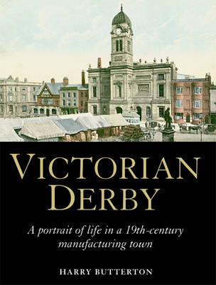 Victorian Derby: A Portrait of Life in a 19th-century Manufacturing Town by Harry Butterton image