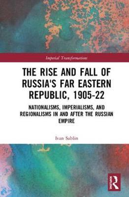 The Rise and Fall of Russia's Far Eastern Republic, 1905-1922 by Ivan Sablin image