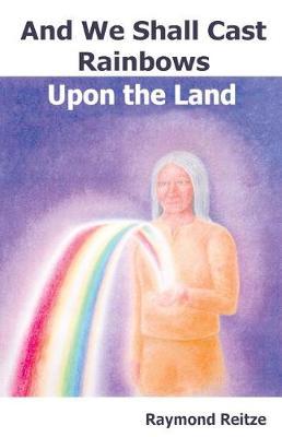 And We Shall Cast Rainbows Upon the Land by Raymond Reitze image